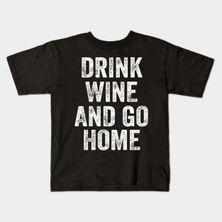 Drink Wine And Go Home Funny Design Quote Kids T-Shirt